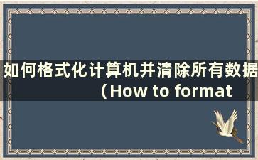 如何格式化计算机并清除所有数据（How to format everything on a computer）